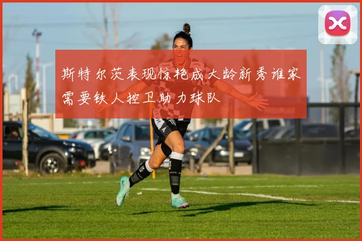 斯特尔茨表现惊艳成大龄新秀谁家需要铁人控卫助力球队